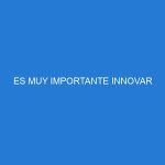 ES MUY IMPORTANTE INNOVAR