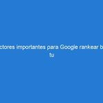 Factores importantes para Google rankear bien tu blog