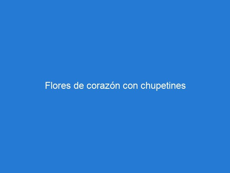 Flores de corazón con chupetines