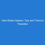 Hard Reset Helpers: Tips and Tricks to Transition Smoothly