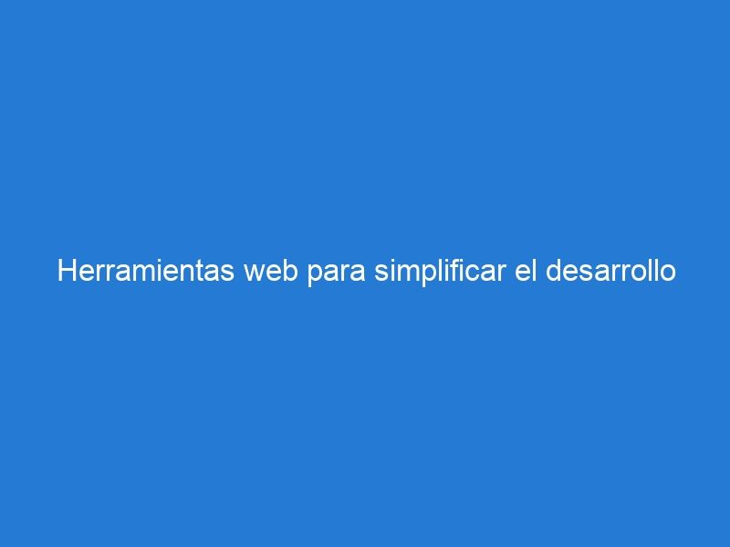 Herramientas web para simplificar el desarrollo de aplicaciones (I)