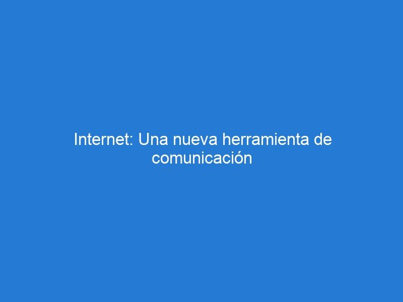 Internet: Una nueva herramienta de comunicación