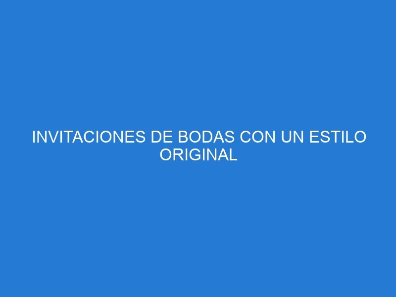 INVITACIONES DE BODAS CON UN ESTILO ORIGINAL