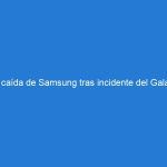 La caída de Samsung tras incidente del Galaxy Note 7