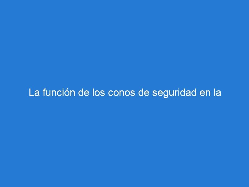 La función de los conos de seguridad en la organización del tráfico vehicular