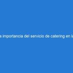 La importancia del servicio de catering en las reunione