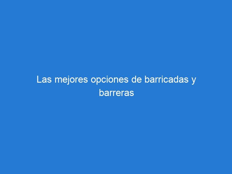 Las mejores opciones de barricadas y barreras viales disponibles