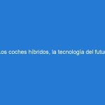 Los coches híbridos, la tecnología del futuro ya está presente.