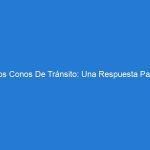 Los Conos De Tránsito: Una Respuesta Para Aumentar La Seguridad