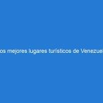 Los mejores lugares turísticos de Venezuela