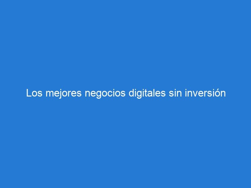 Los mejores negocios digitales sin inversión