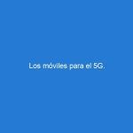 Los móviles para el 5G.