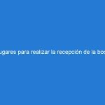 Lugares para realizar la recepción de la boda