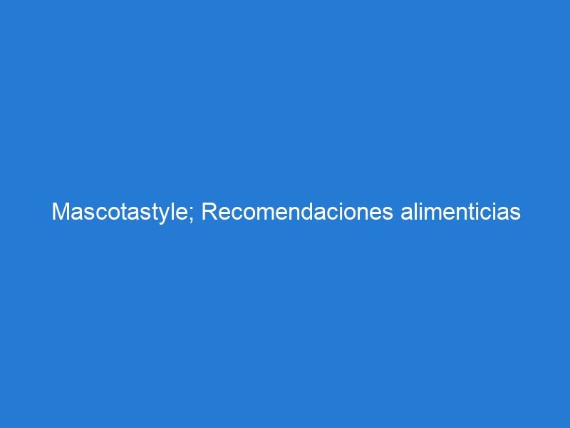 Mascotastyle; Recomendaciones alimenticias