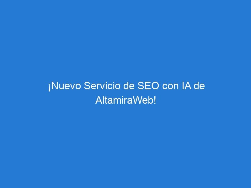 ¡Nuevo Servicio de SEO con IA de AltamiraWeb!