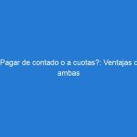 ¿Pagar de contado o a cuotas?: Ventajas de ambas opciones