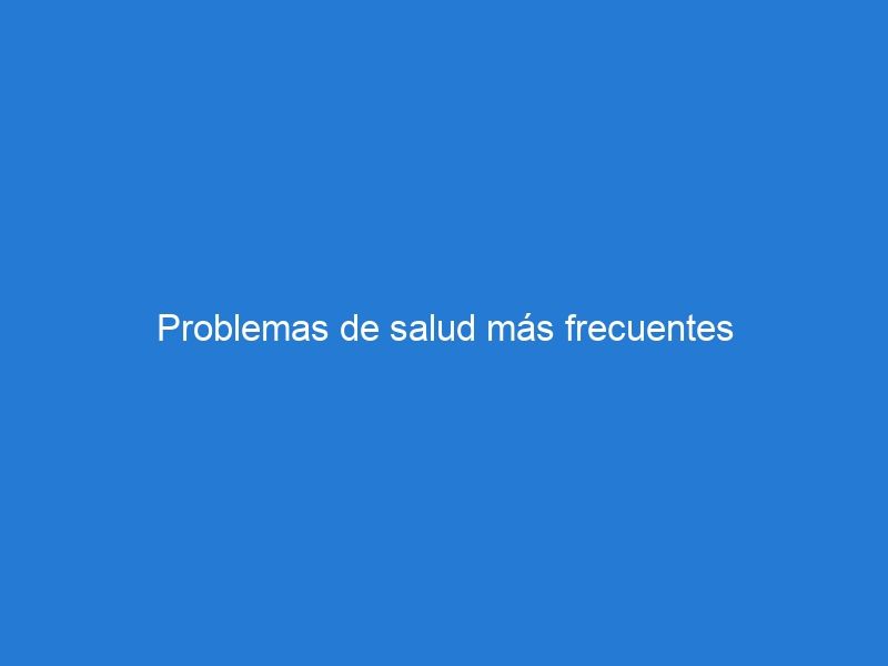 Problemas de salud más frecuentes