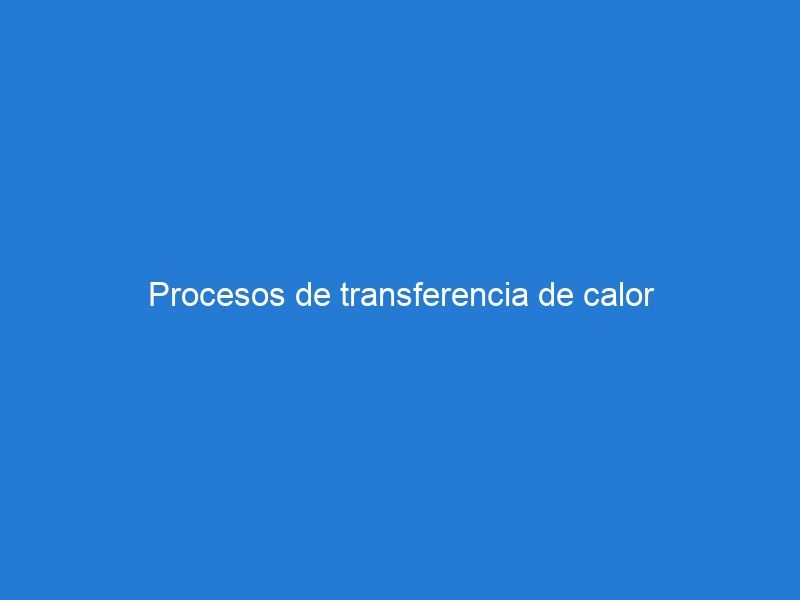 Procesos de transferencia de calor