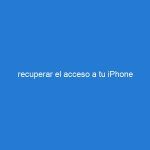 recuperar el acceso a tu iPhone