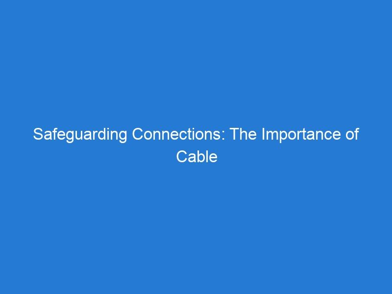 Safeguarding Connections: The Importance of Cable Protection in Ensuring Safety and Efficiency