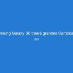 Samsung Galaxy S8 traerá grandes Cambios en su Hardware