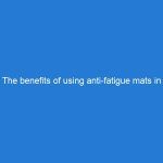 The benefits of using anti-fatigue mats in industrial environments