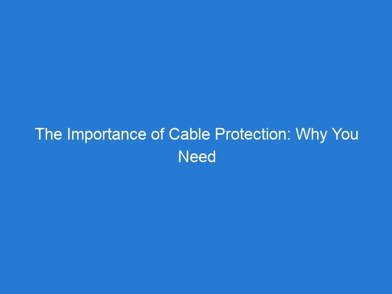 The Importance of Cable Protection: Why You Need Cable Protectors