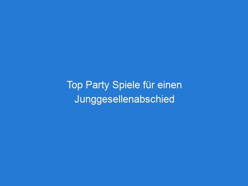 Top Party Spiele für einen Junggesellenabschied