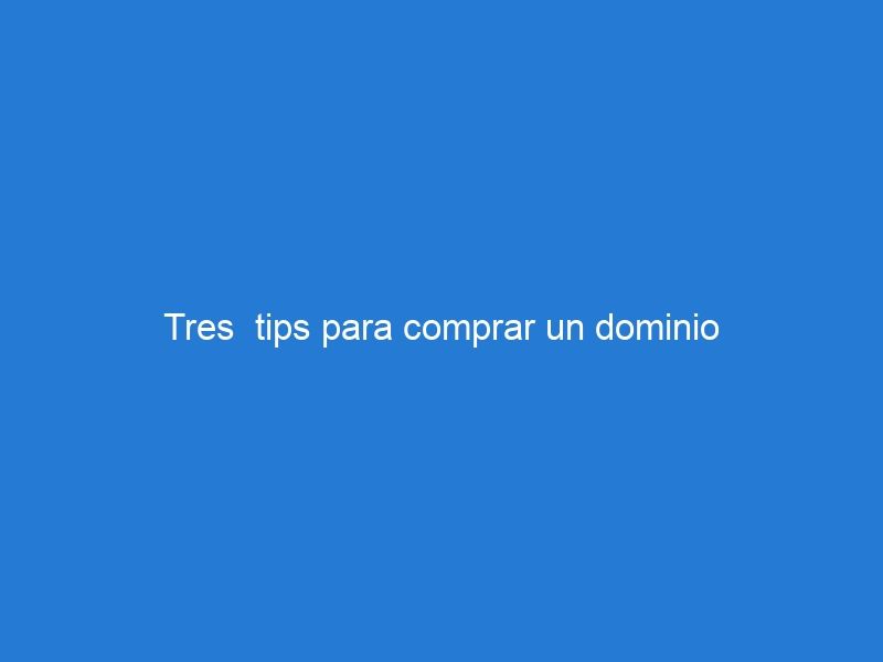 Tres  tips para comprar un dominio