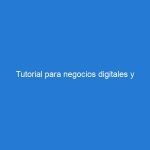 Tutorial para negocios digitales y emprendimientos desde cero