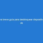 Una breve guía para desbloquear dispositivos de teléfonos móviles