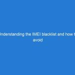 Understanding the IMEI blacklist and how to avoid it