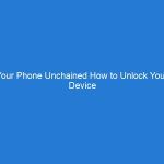 Your Phone Unchained How to Unlock Your Device for Greater Freedom